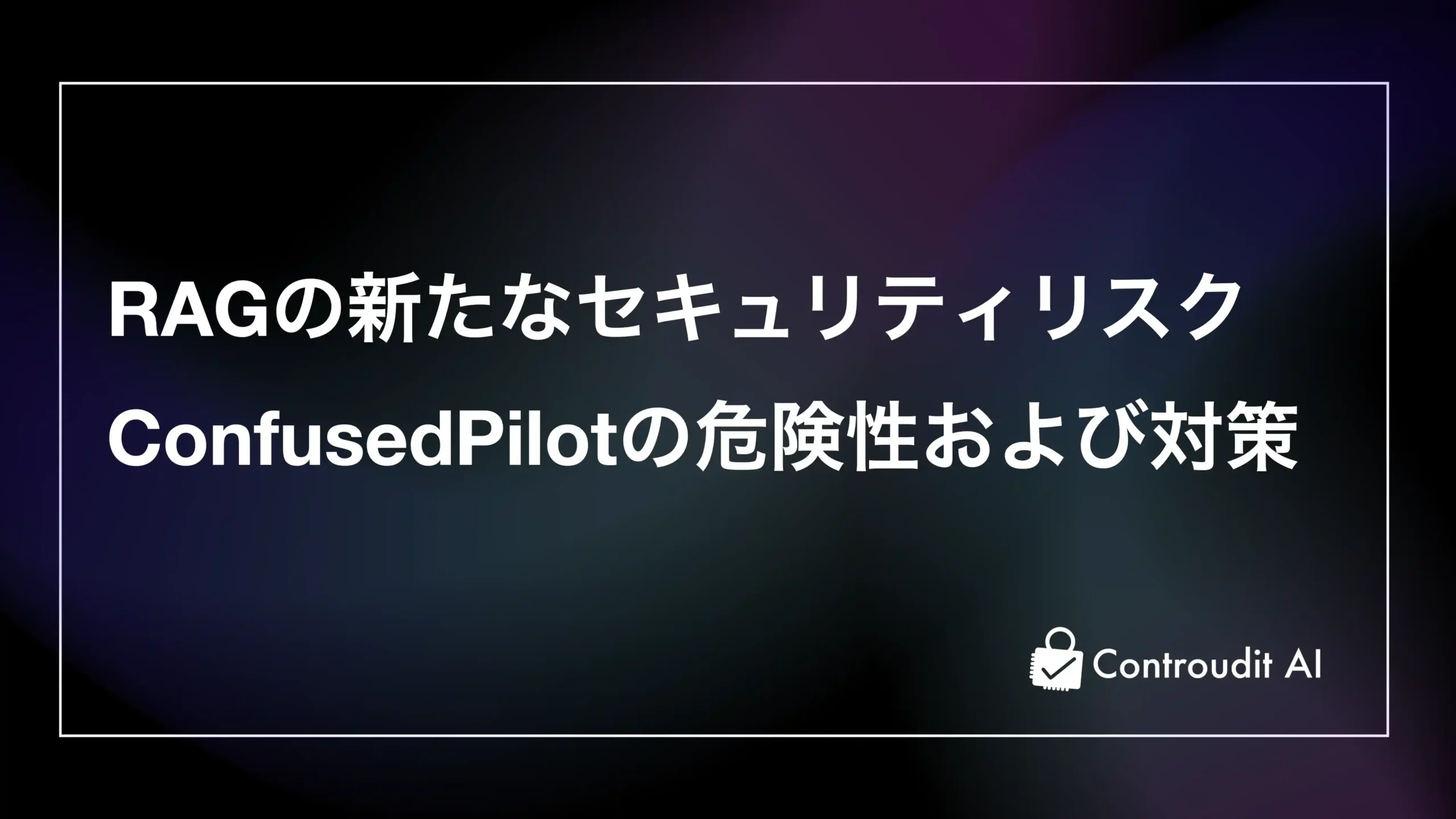 RAGの新たなセキュリティリスク・ConfusedPilotの危険性および対策